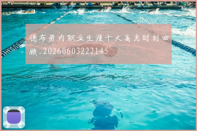 德布劳内职业生涯十大高光时刻回顾_20260603222145