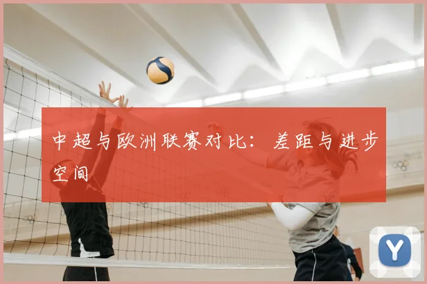 中超与欧洲联赛对比:差距与进步空间