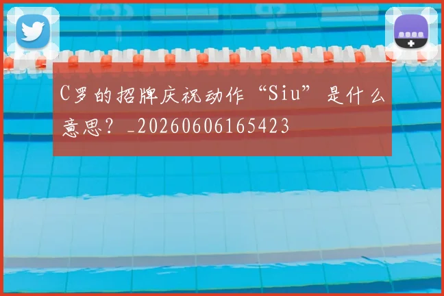 C罗的招牌庆祝动作“Siu”是什么意思?_20260606165423